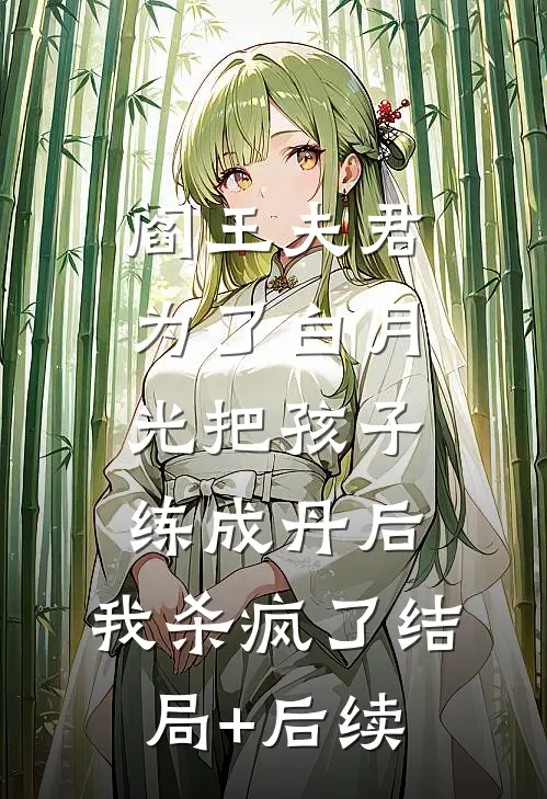 阎王夫君为了白月光把孩子练成丹后，我杀疯了结局+后续