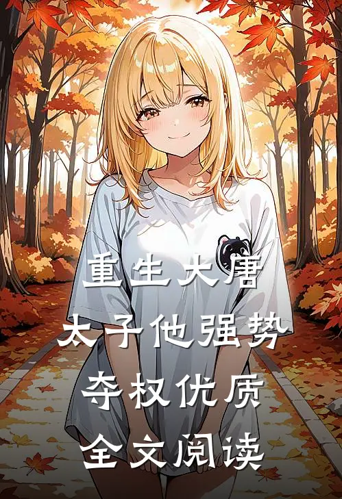 重生大唐：太子他强势夺权优质全文阅读