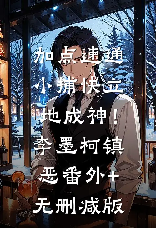 加点速通：小捕快立地成神！李墨柯镇恶番外+无删减版