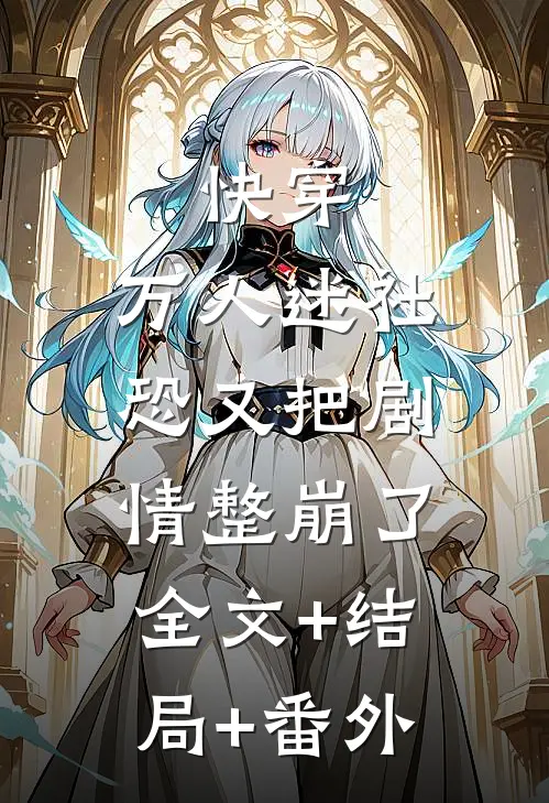 快穿：万人迷社恐又把剧情整崩了:全文+结局+番外