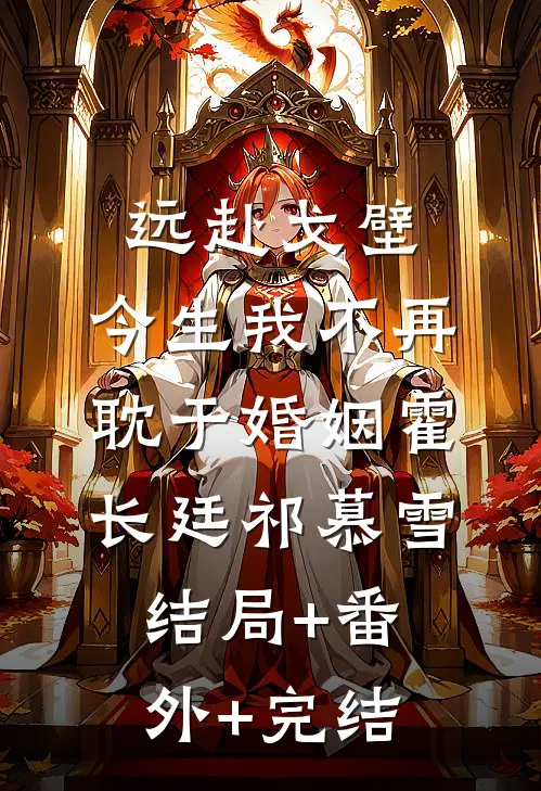 远赴戈壁，今生我不再耽于婚姻霍长廷祁慕雪:结局+番外+完结