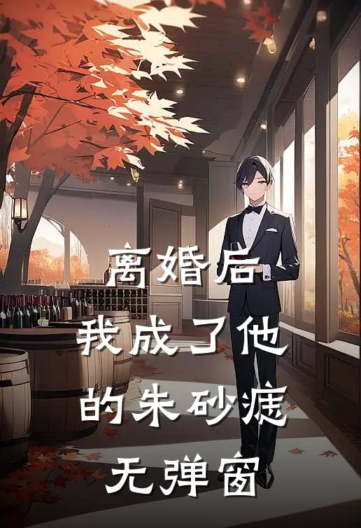 离婚后，我成了他的朱砂痣无弹窗