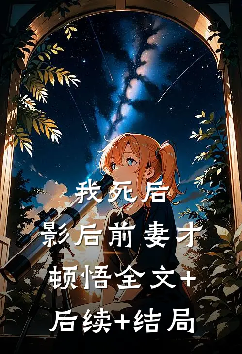 我死后，影后前妻才顿悟全文+后续+结局