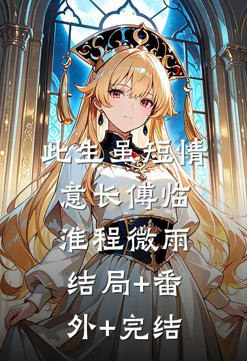 此生虽短情意长傅临淮程微雨:结局+番外+完结