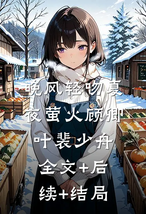晚风轻吻夏夜萤火顾卿叶裴少舟全文+后续+结局