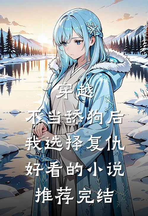 穿越：不当舔狗后，我选择复仇好看的小说推荐完结