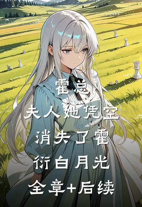 霍总，夫人她凭空消失了霍衍白月光:全章+后续