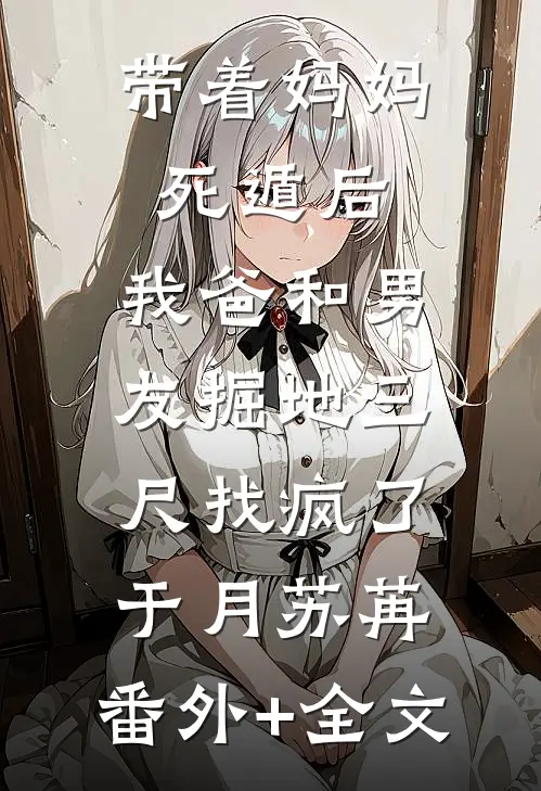 带着妈妈死遁后，我爸和男友掘地三尺找疯了于月苏苒:(番外)+(全文)