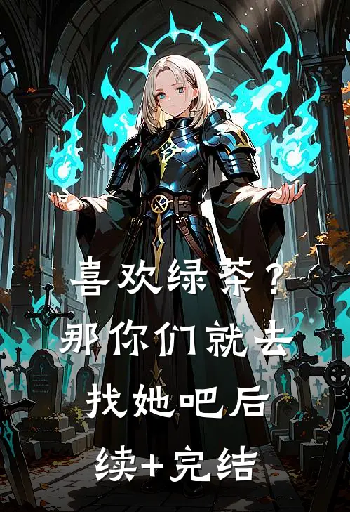 喜欢绿茶？那你们就去找她吧后续+完结