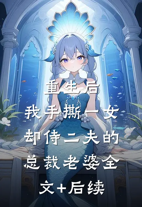 重生后，我手撕一女却侍二夫的总裁老婆全文+后续