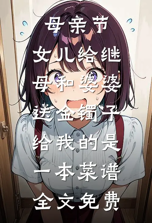 母亲节，女儿给继母和婆婆送金镯子，给我的是一本菜谱全文免费