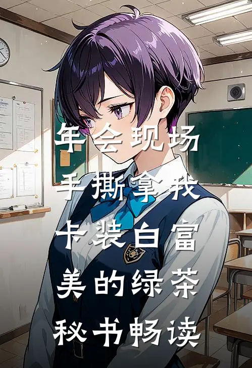 年会现场，手撕拿我卡装白富美的绿茶秘书畅读