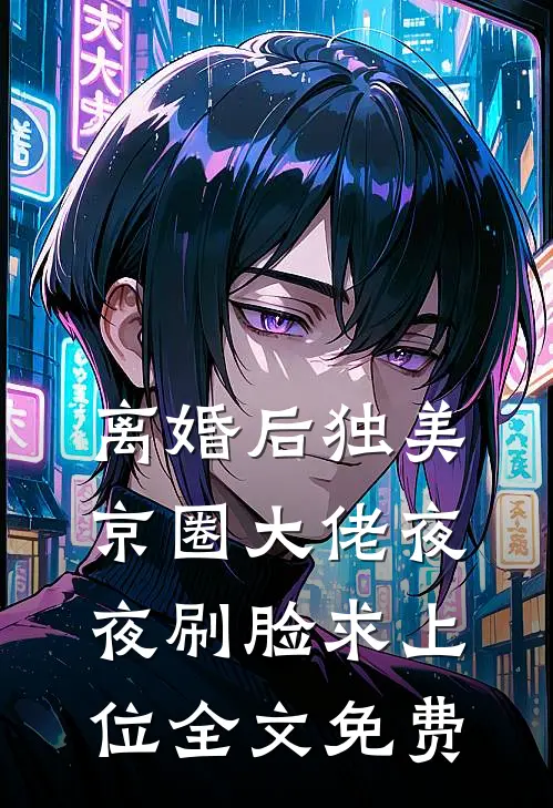 离婚后独美，京圈大佬夜夜刷脸求上位全文免费