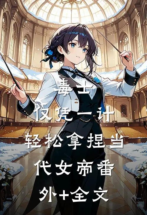 毒士：仅凭一计，轻松拿捏当代女帝(番外)+(全文)