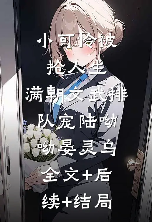 小可怜被抢人生，满朝文武排队宠陆呦呦晏灵乌:全文+后续+结局