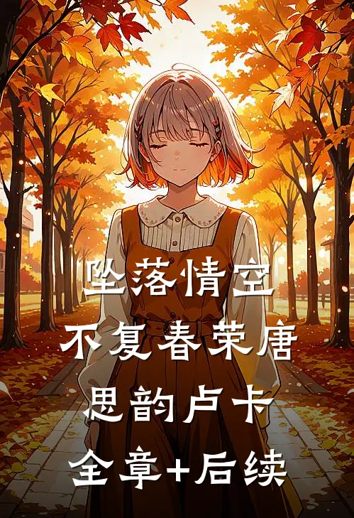 坠落情空，不复春荣唐思韵卢卡:全章+后续