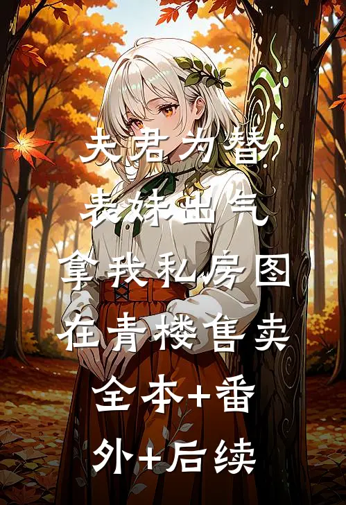 夫君为替表妹出气，拿我私房图在青楼售卖全本+番外+后续