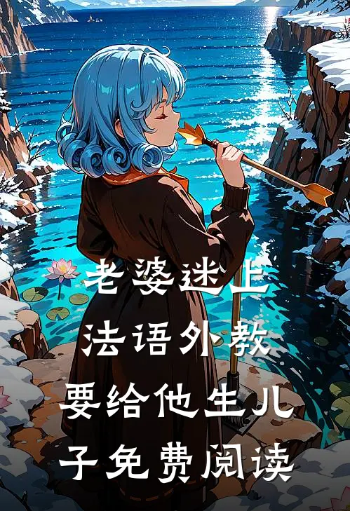 老婆迷上法语外教，要给他生儿子免费阅读