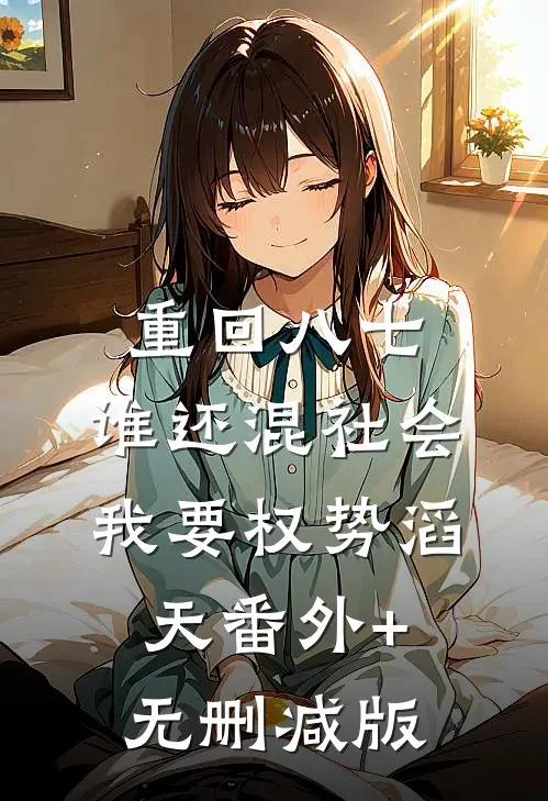 重回八七：谁还混社会，我要权势滔天番外+无删减版