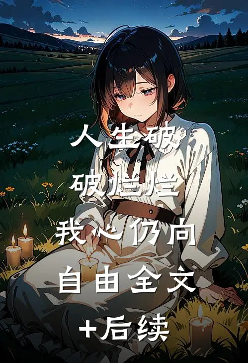 人生破破烂烂，我心仍向自由全文+后续