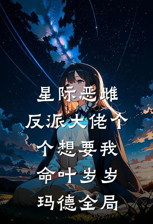 星际恶雌，反派大佬个个想要我命叶岁岁玛德全局