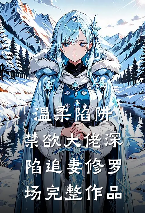 温柔陷阱：禁欲大佬深陷追妻修罗场完整作品