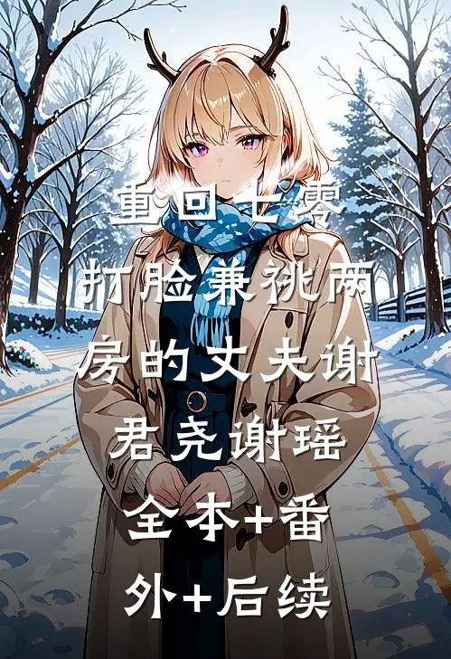 重回七零，打脸兼祧两房的丈夫谢君尧谢瑶:全本+番外+后续