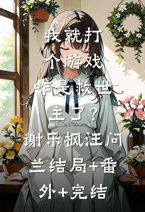 我就打个游戏，咋是救世主了？谢乐枫汪问兰结局+番外+完结