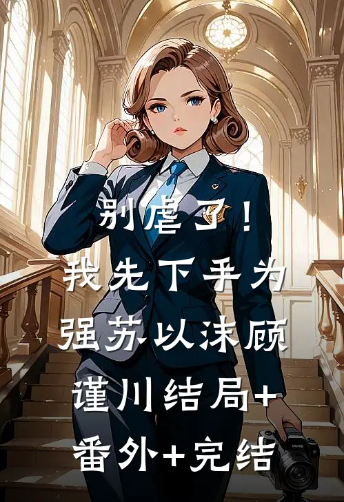 别虐了！我先下手为强苏以沫顾谨川:结局+番外+完结