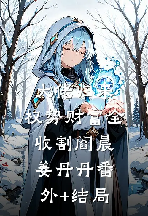 大佬归来，权势财富全收割阎晨姜丹丹(番外)+(结局)