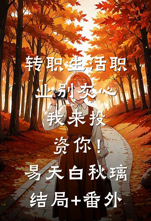 转职生活职业别灰心，我来投资你！易天白秋璃结局+番外