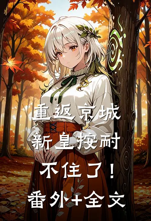 重返京城，新皇按耐不住了！(番外)+(全文)