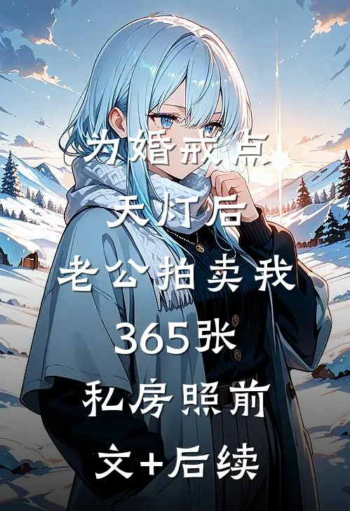 为婚戒点天灯后，老公拍卖我365张私房照前文+后续