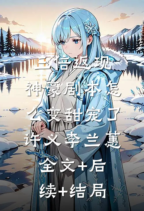 三倍返现：神豪剧本怎么变甜宠了许义李兰蕙:全文+后续+结局
