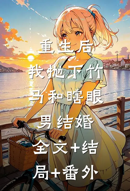 重生后，我抛下竹马和瞎眼男结婚:全文+结局+番外