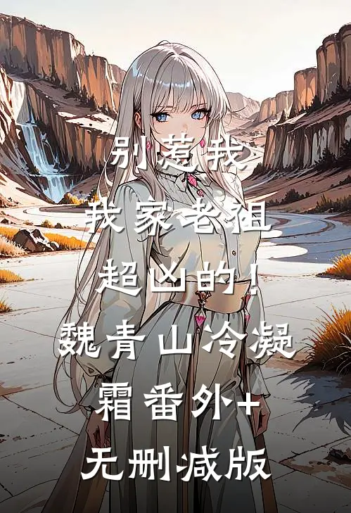 别惹我，我家老祖超凶的！魏青山冷凝霜:番外+无删减版