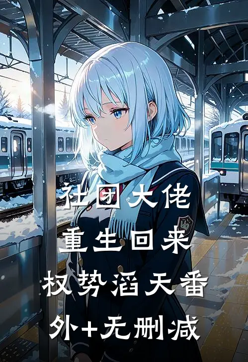 社团大佬重生回来，权势滔天番外+无删减