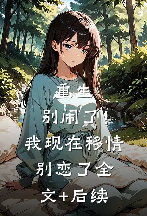 重生：别闹了！我现在移情别恋了全文+后续