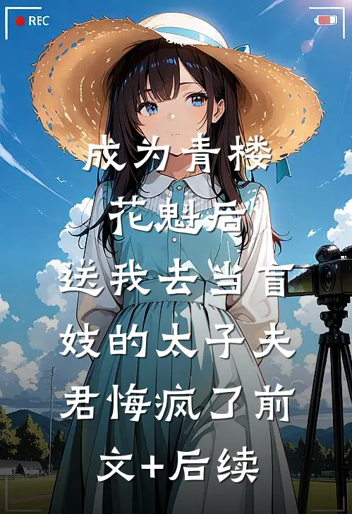 成为青楼花魁后，送我去当盲妓的太子夫君悔疯了前文+后续