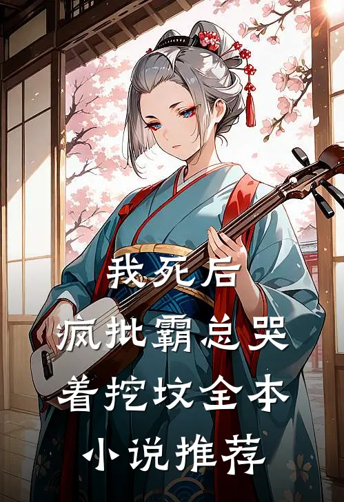 我死后，疯批霸总哭着挖坟全本小说推荐