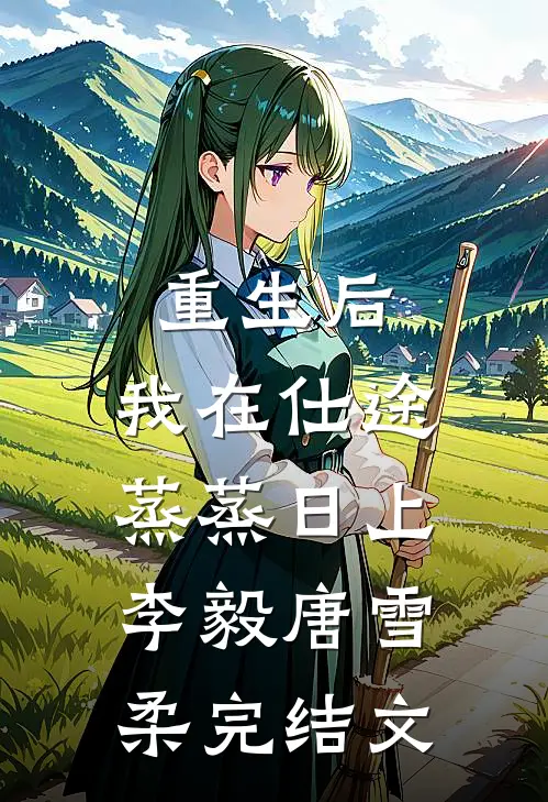 重生后，我在仕途蒸蒸日上李毅唐雪柔完结文