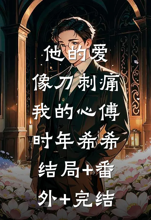 他的爱，像刀刺痛我的心傅时年希希:结局+番外+完结