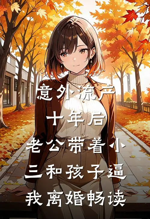 意外流产十年后，老公带着小三和孩子逼我离婚畅读