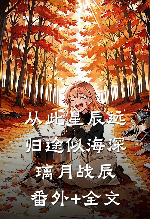 从此星辰远，归途似海深璃月战辰:(番外)+(全文)
