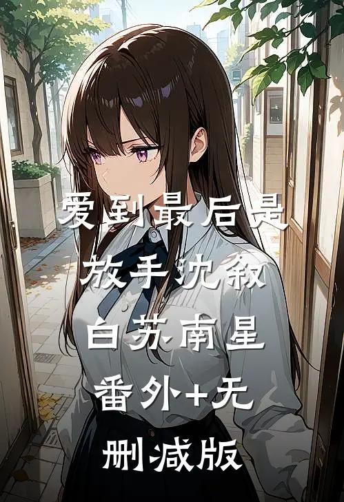 爱到最后是放手沈叙白苏南星:番外+无删减版