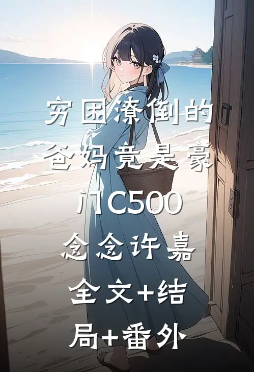 穷困潦倒的爸妈竟是豪门C500念念许嘉:全文+结局+番外