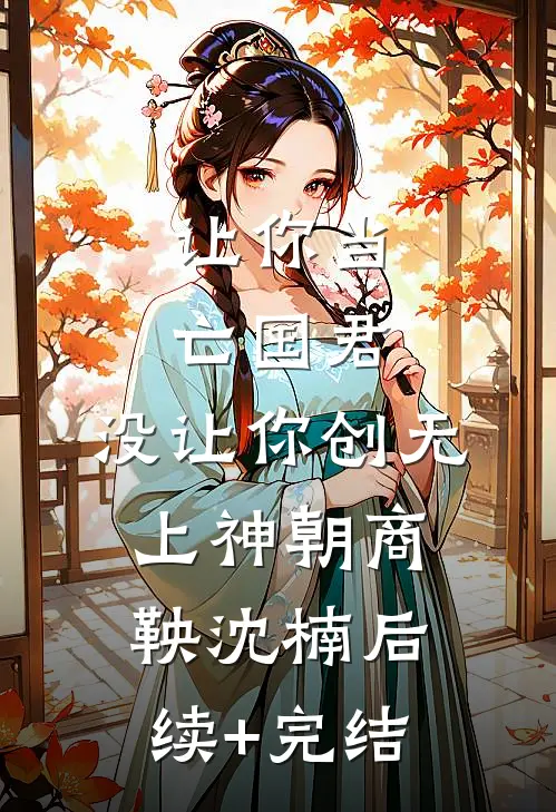 让你当亡国君，没让你创无上神朝商鞅沈楠后续+完结