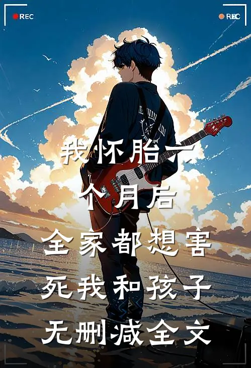 我怀胎六个月后，全家都想害死我和孩子无删减全文