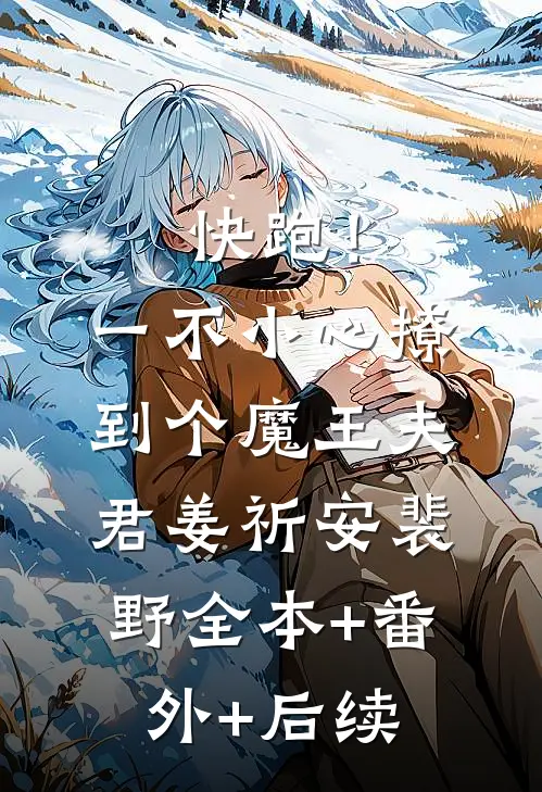 快跑！一不小心撩到个魔王夫君姜祈安裴野:全本+番外+后续