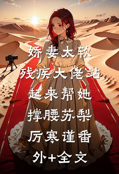 娇妻太软，残疾大佬站起来帮她撑腰苏梨厉寒谨(番外)+(全文)